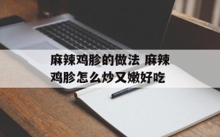 麻辣鸡胗的做法 麻辣鸡胗怎么炒又嫩好吃