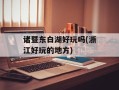 诸暨东白湖好玩吗(浙江好玩的地方)