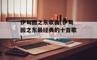 伊甸园之东歌曲(伊甸园之东最经典的十首歌)