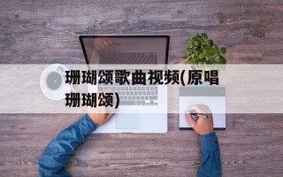 珊瑚颂歌曲视频(原唱珊瑚颂)