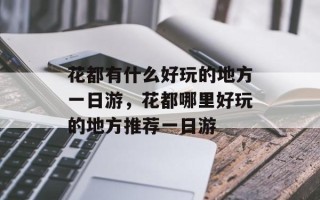 花都有什么好玩的地方一日游，花都哪里好玩的地方推荐一日游