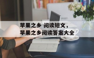苹果之乡 阅读短文，苹果之乡阅读答案大全