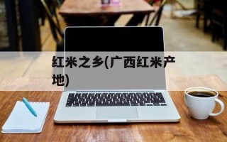 红米之乡(广西红米产地)
