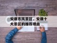 安康市风景区，安康十大景区的推荐理由