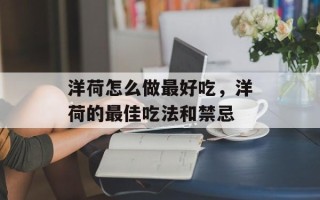洋荷怎么做最好吃，洋荷的最佳吃法和禁忌
