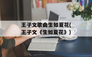 王子文歌曲生如夏花(王子文《生如夏花》)