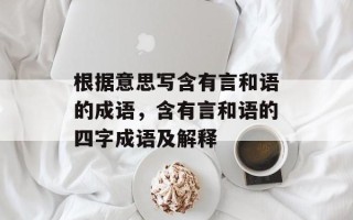 根据意思写含有言和语的成语，含有言和语的四字成语及解释