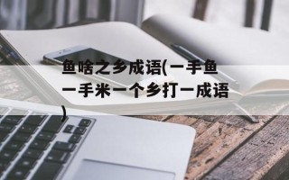 鱼啥之乡成语(一手鱼一手米一个乡打一成语)