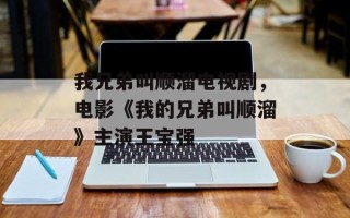 我兄弟叫顺溜电视剧，电影《我的兄弟叫顺溜》主演王宝强
