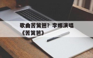 歌曲苦篱笆？李娜演唱《苦篱笆》