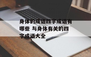 身体的成语四字成语有哪些 与身体有关的四字成语大全