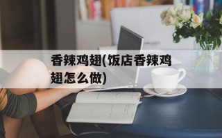 香辣鸡翅(饭店香辣鸡翅怎么做)