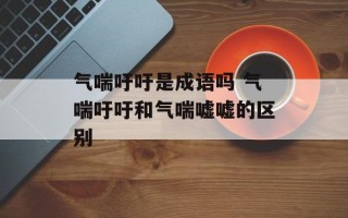 气喘吁吁是成语吗 气喘吁吁和气喘嘘嘘的区别