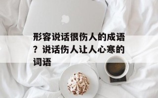 形容说话很伤人的成语？说话伤人让人心寒的词语