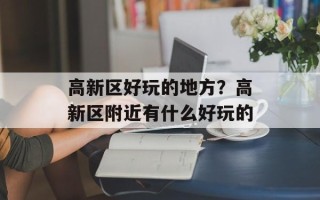 高新区好玩的地方？高新区附近有什么好玩的