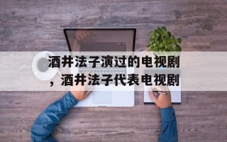 酒井法子演过的电视剧，酒井法子代表电视剧