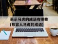 表示马虎的成语有哪些(形容人马虎的成语)