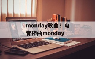 monday歌曲？电音神曲monday