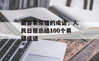 最容易读错的成语，人民日报总结100个易错成语