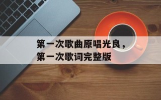 第一次歌曲原唱光良，第一次歌词完整版
