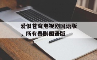爱似苍穹电视剧国语版，所有泰剧国语版
