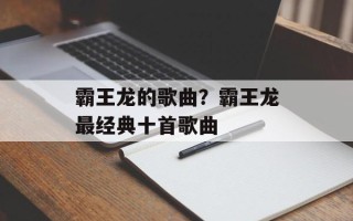 霸王龙的歌曲？霸王龙最经典十首歌曲