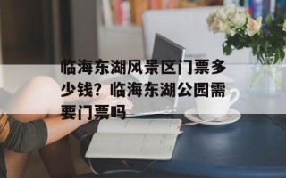 临海东湖风景区门票多少钱？临海东湖公园需要门票吗