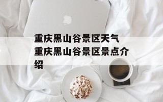 重庆黑山谷景区天气 重庆黑山谷景区景点介绍