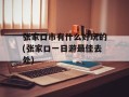 张家口市有什么好玩的(张家口一日游最佳去处)