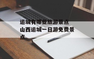 运城有哪些旅游景点 山西运城一日游免费景点