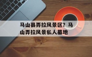马山县弄拉风景区？马山弄拉风景私人墓地