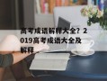 高考成语解释大全？2019高考成语大全及解释
