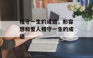相守一生的成语，形容想和爱人相守一生的成语