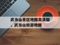 武当山景区地图高清版，武当山旅游地图