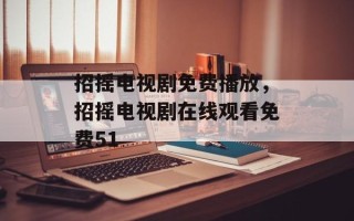 招摇电视剧免费播放，招摇电视剧在线观看免费51