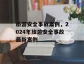 旅游安全事故案例，2024年旅游安全事故最新案例