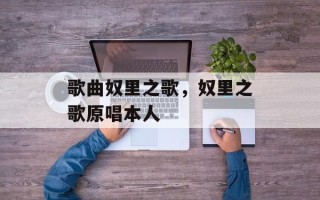 歌曲奴里之歌，奴里之歌原唱本人