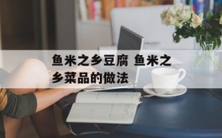 鱼米之乡豆腐 鱼米之乡菜品的做法