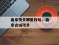 曲阜夜景哪里好玩，曲阜古城夜景