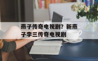 燕子传奇电视剧？新燕子李三传奇电视剧