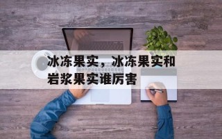 冰冻果实，冰冻果实和岩浆果实谁厉害