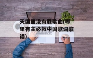 天国里没有罪歌曲(哪里有主必救中国歌词歌谱)