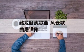 藏龙卧虎歌曲 风云歌曲屠洪刚