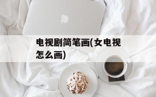 电视剧简笔画(女电视怎么画)