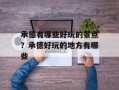 承德有哪些好玩的景点？承德好玩的地方有哪些