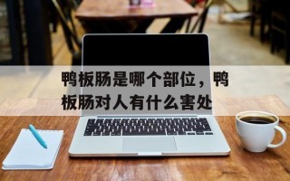 鸭板肠是哪个部位，鸭板肠对人有什么害处