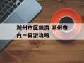 湖州市区旅游 湖州市内一日游攻略