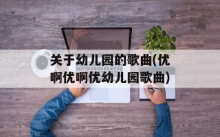 关于幼儿园的歌曲(优啊优啊优幼儿园歌曲)