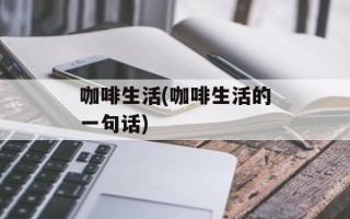 咖啡生活(咖啡生活的一句话)