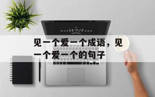 见一个爱一个成语，见一个爱一个的句子